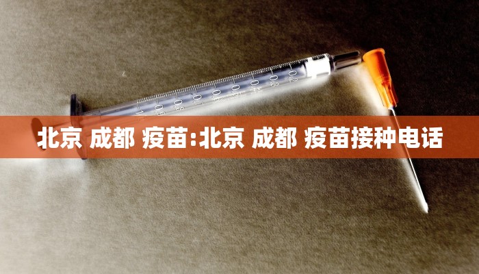 北京 成都 疫苗:北京 成都 疫苗接种电话
