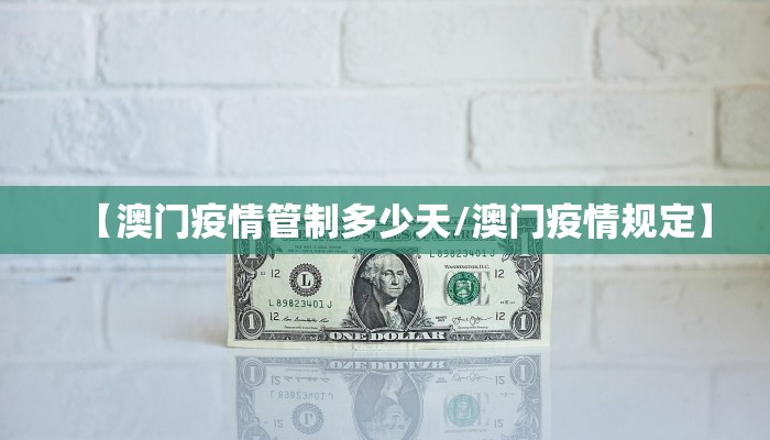 【澳门疫情管制多少天/澳门疫情规定】