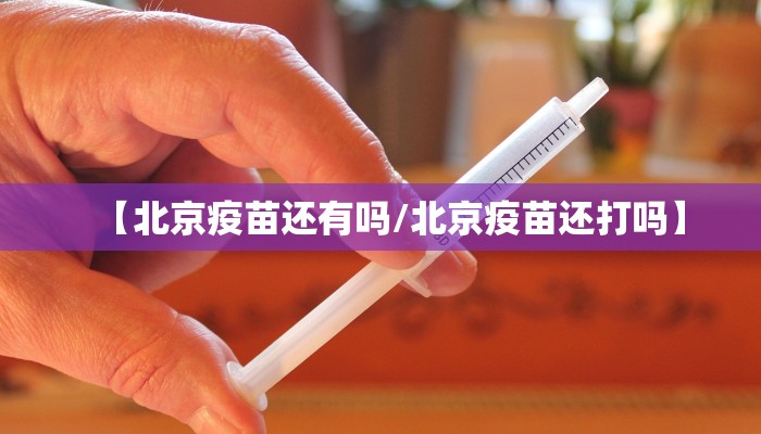 【北京疫苗还有吗/北京疫苗还打吗】