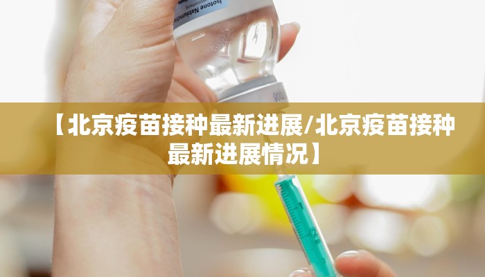 【北京疫苗接种最新进展/北京疫苗接种最新进展情况】