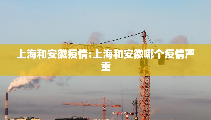上海和安徽疫情:上海和安徽哪个疫情严重