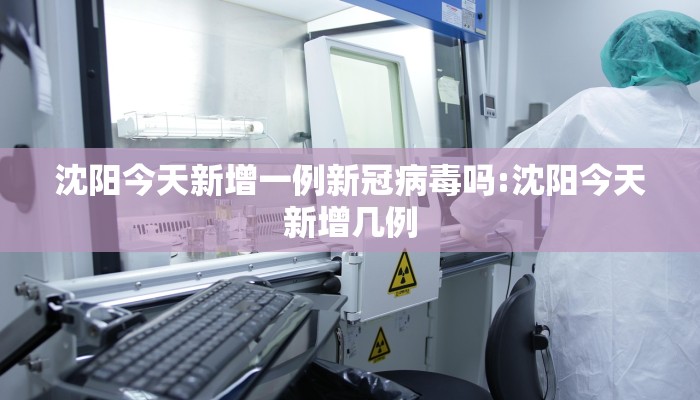 沈阳今天新增一例新冠病毒吗:沈阳今天新增几例