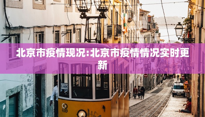 北京市疫情现况:北京市疫情情况实时更新