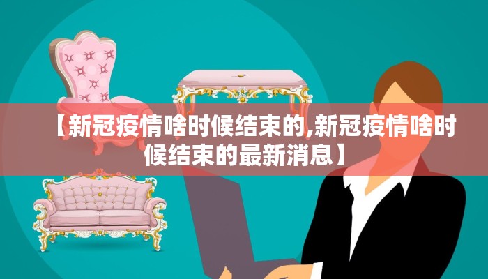 【新冠疫情啥时候结束的,新冠疫情啥时候结束的最新消息】
