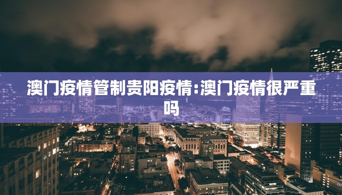 澳门疫情管制贵阳疫情:澳门疫情很严重吗