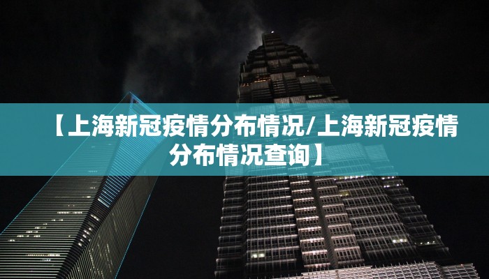【上海新冠疫情分布情况/上海新冠疫情分布情况查询】
