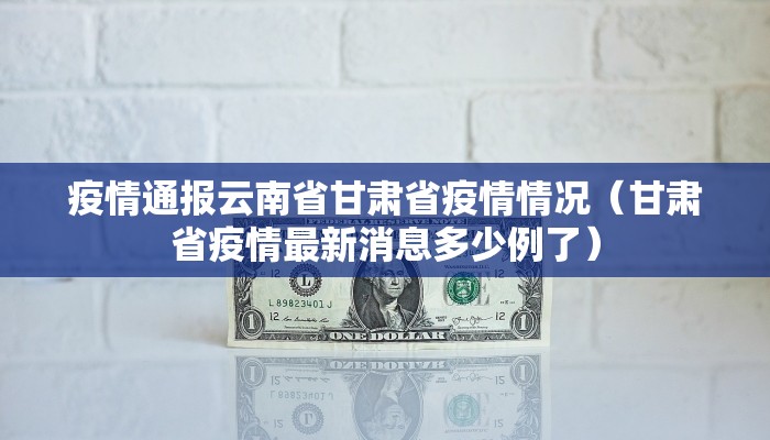 疫情通报云南省甘肃省疫情情况（甘肃省疫情最新消息多少例了）