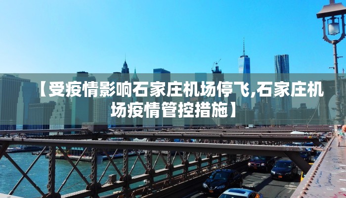 【受疫情影响石家庄机场停飞,石家庄机场疫情管控措施】