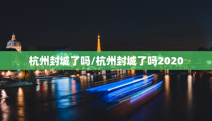 杭州封城了吗/杭州封城了吗2020