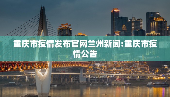重庆市疫情发布官网兰州新闻:重庆市疫情公告