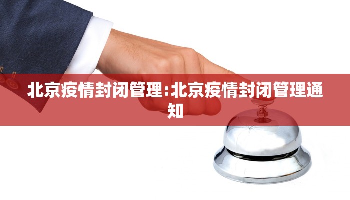 北京疫情封闭管理:北京疫情封闭管理通知