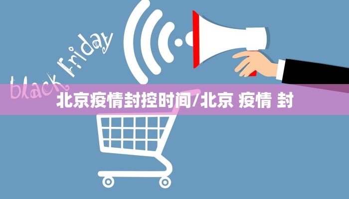 北京疫情封控时间/北京 疫情 封