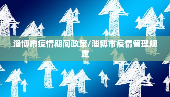 淄博市疫情期间政策/淄博市疫情管理规定