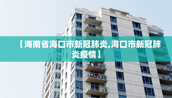 【海南省海口市新冠肺炎,海口市新冠肺炎疫情】