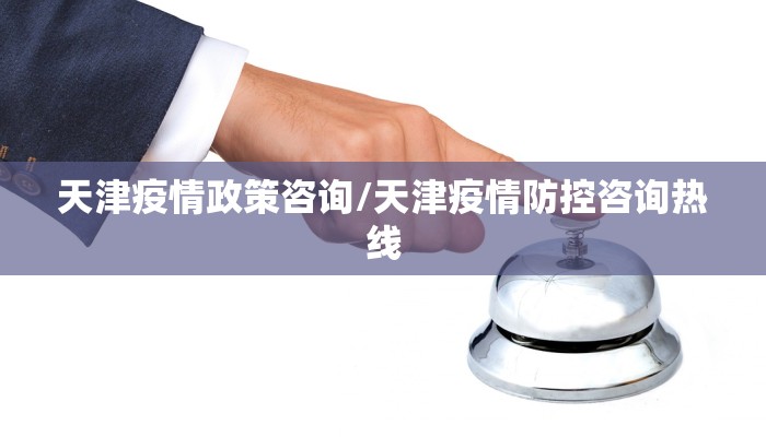 天津疫情政策咨询/天津疫情防控咨询热线