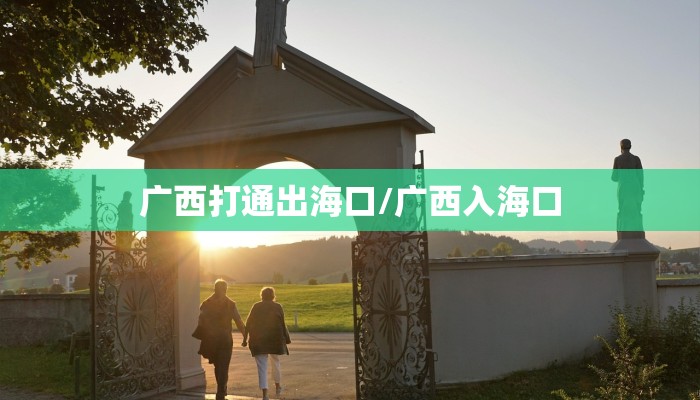 广西打通出海口/广西入海口