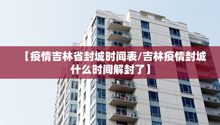 【疫情吉林省封城时间表/吉林疫情封城什么时间解封了】