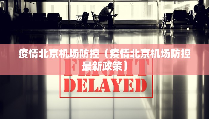 疫情北京机场防控（疫情北京机场防控最新政策）