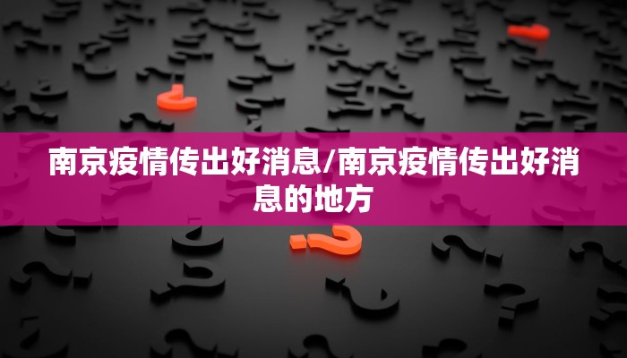 南京疫情传出好消息/南京疫情传出好消息的地方