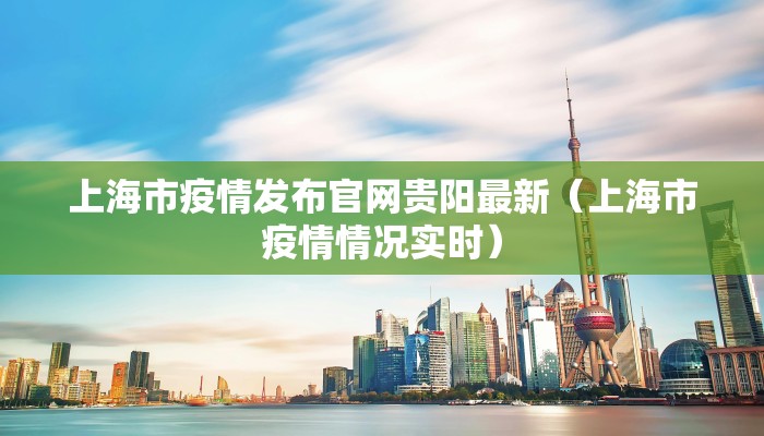上海市疫情发布官网贵阳最新（上海市疫情情况实时）