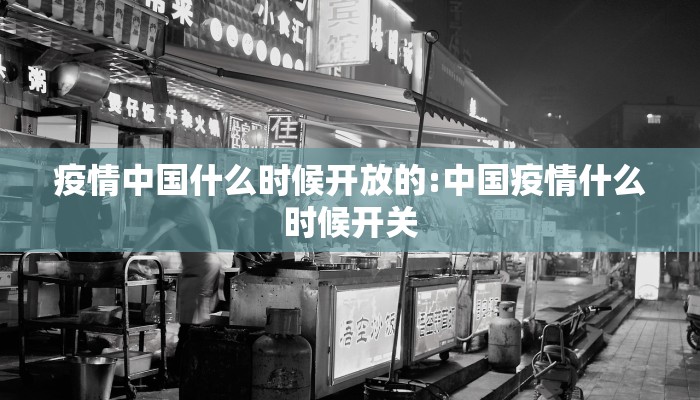疫情中国什么时候开放的:中国疫情什么时候开关