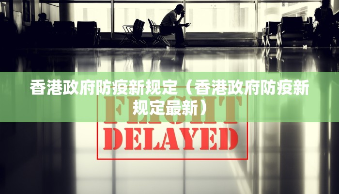 香港政府防疫新规定（香港政府防疫新规定最新）