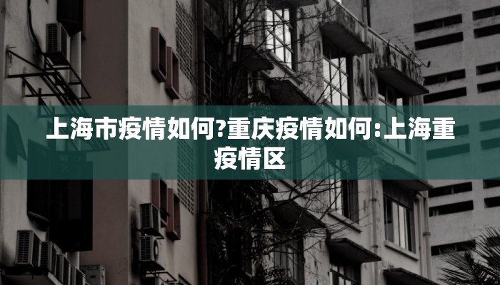 上海市疫情如何?重庆疫情如何:上海重疫情区