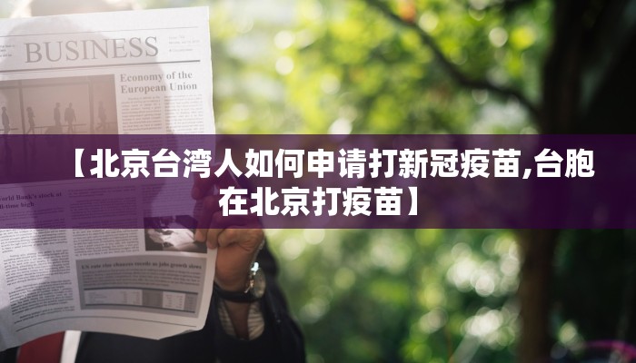 【北京台湾人如何申请打新冠疫苗,台胞在北京打疫苗】