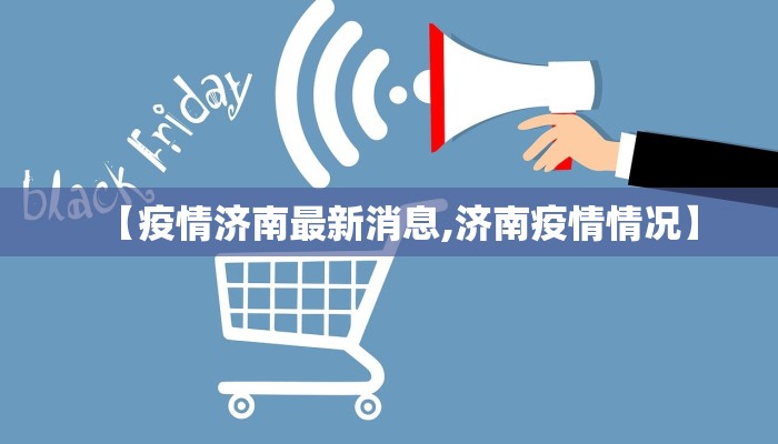 【疫情济南最新消息,济南疫情情况】