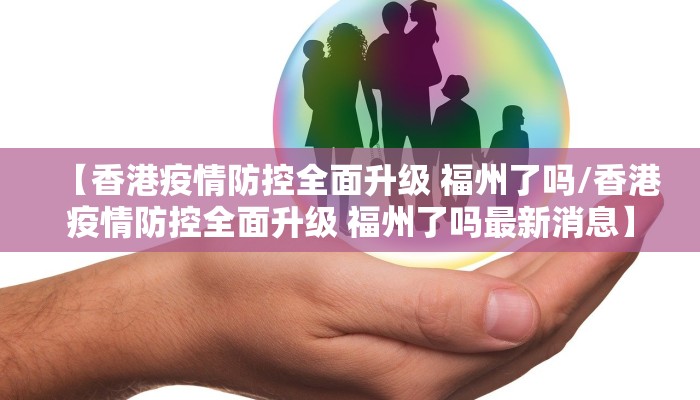 【香港疫情防控全面升级 福州了吗/香港疫情防控全面升级 福州了吗最新消息】