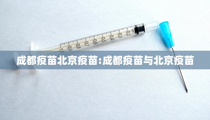 成都疫苗北京疫苗:成都疫苗与北京疫苗