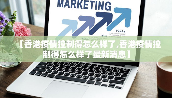 【香港疫情控制得怎么样了,香港疫情控制得怎么样了最新消息】