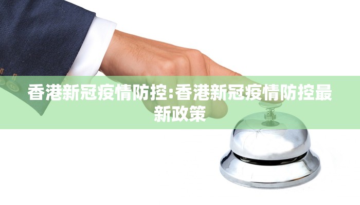 香港新冠疫情防控:香港新冠疫情防控最新政策