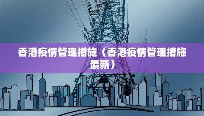 香港疫情管理措施（香港疫情管理措施最新）