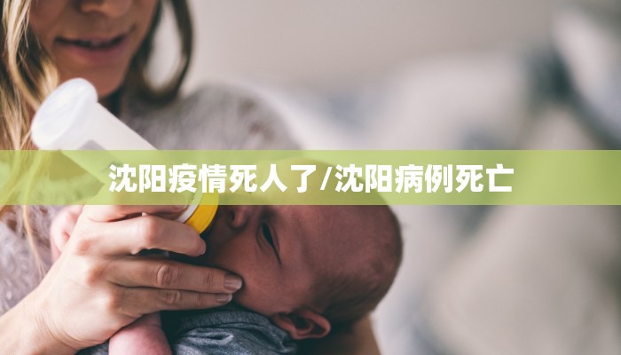 沈阳疫情死人了/沈阳病例死亡