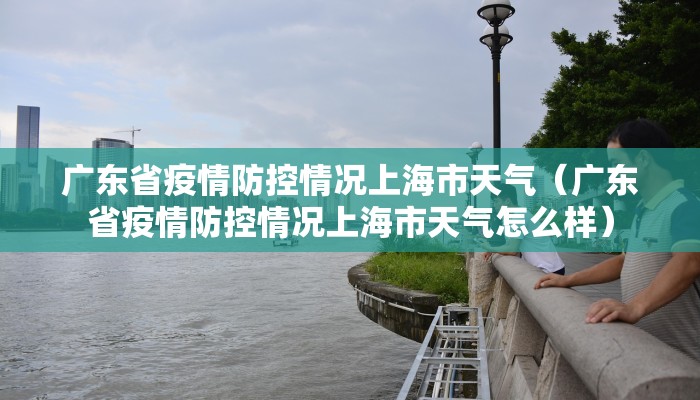 广东省疫情防控情况上海市天气（广东省疫情防控情况上海市天气怎么样）