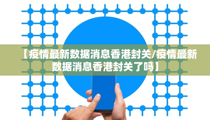 【疫情最新数据消息香港封关/疫情最新数据消息香港封关了吗】