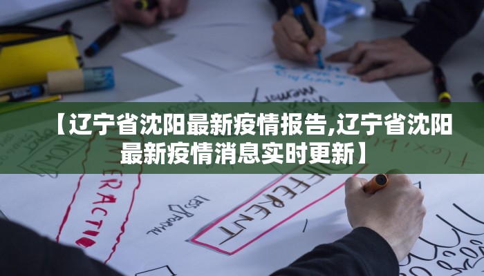 【辽宁省沈阳最新疫情报告,辽宁省沈阳最新疫情消息实时更新】