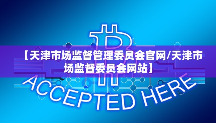【天津市场监督管理委员会官网/天津市场监督委员会网站】