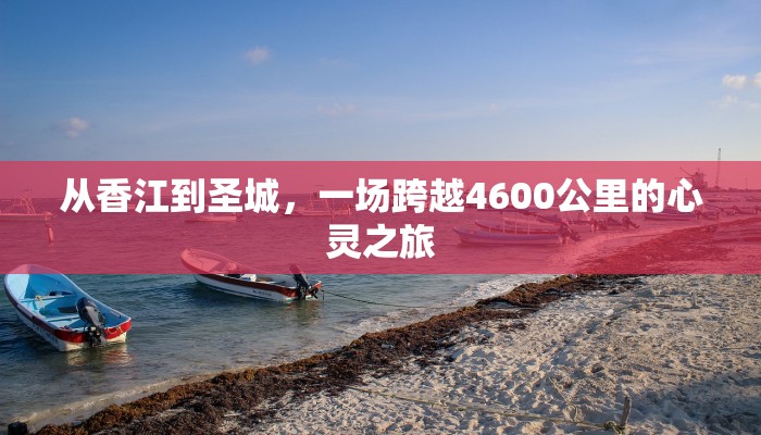 从香江到圣城，一场跨越4600公里的心灵之旅
