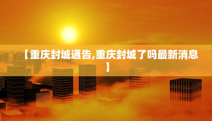【重庆封城通告,重庆封城了吗最新消息】