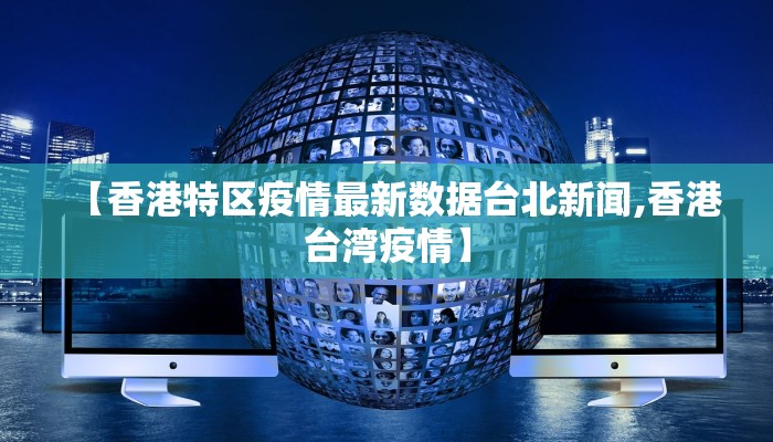 【香港特区疫情最新数据台北新闻,香港台湾疫情】