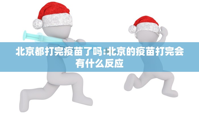 北京都打完疫苗了吗:北京的疫苗打完会有什么反应