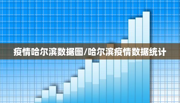 疫情哈尔滨数据图/哈尔滨疫情数据统计