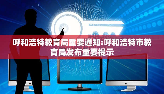呼和浩特教育局重要通知:呼和浩特市教育局发布重要提示