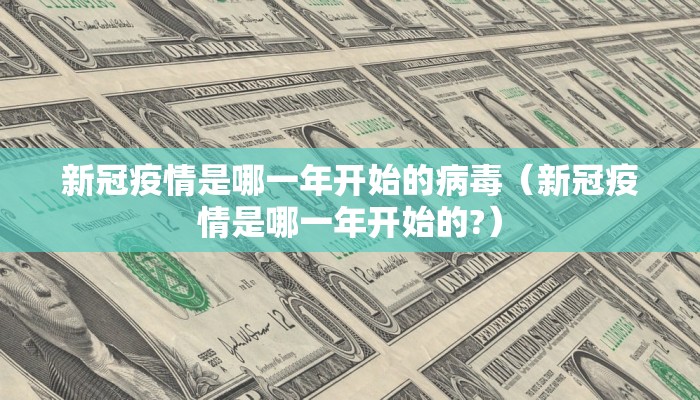 新冠疫情是哪一年开始的病毒（新冠疫情是哪一年开始的?）