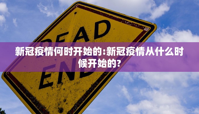 新冠疫情何时开始的:新冠疫情从什么时候开始的?