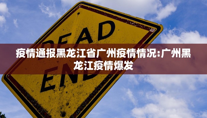 疫情通报黑龙江省广州疫情情况:广州黑龙江疫情爆发