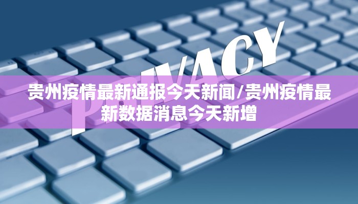 贵州疫情最新通报今天新闻/贵州疫情最新数据消息今天新增