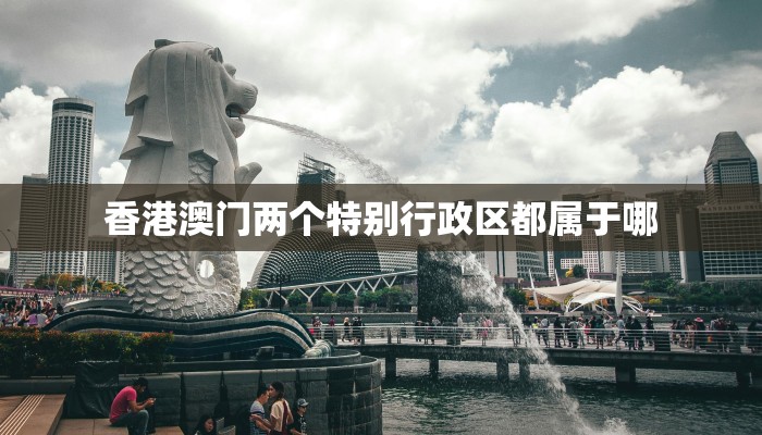 香港澳门两个特别行政区都属于哪